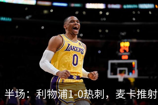 半场：利物浦1-0热刺，麦卡推射破僵，库杜斯失良机