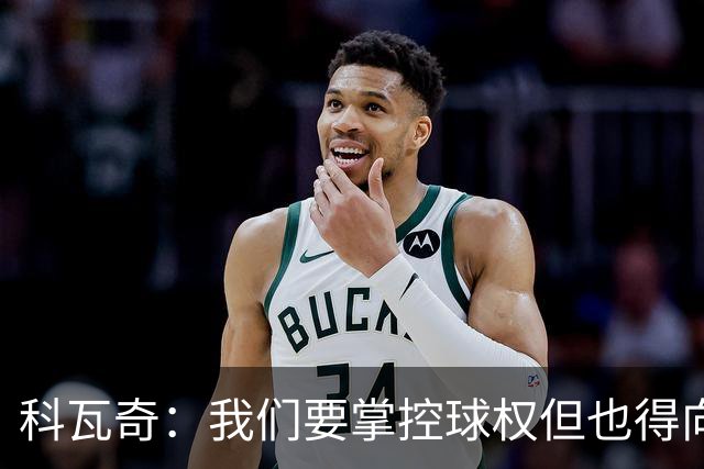 科瓦奇：我们要掌控球权但也得向前推进，我极其厌恶单纯倒脚